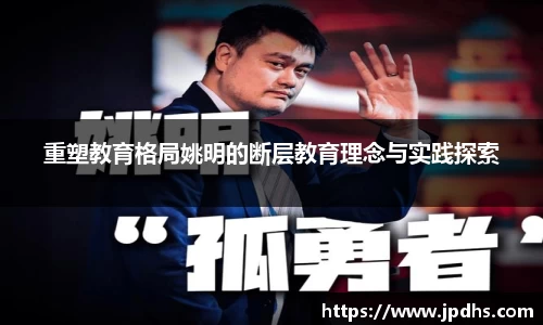 重塑教育格局姚明的断层教育理念与实践探索